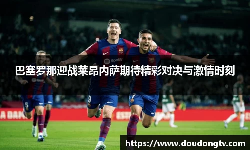 巴塞罗那迎战莱昂内萨期待精彩对决与激情时刻